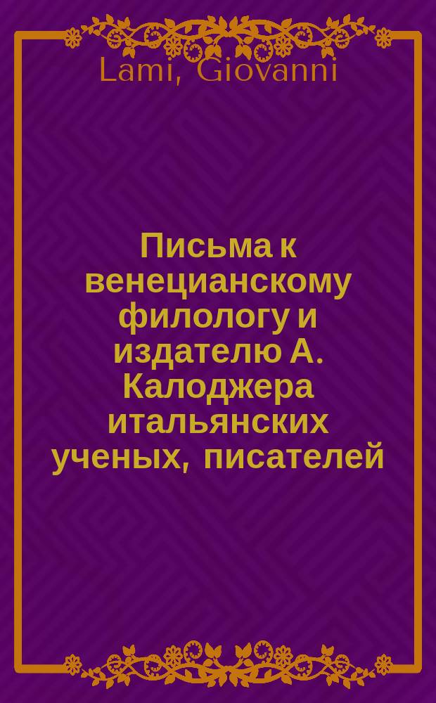Письма к венецианскому филологу и издателю А. Калоджера итальянских ученых, писателей, издателей. Т. 15 письмо 150 : Письмо к Анджело Калоджера
