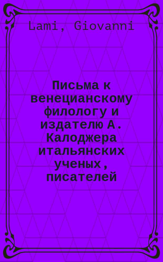 Письма к венецианскому филологу и издателю А. Калоджера итальянских ученых, писателей, издателей. Т. 15 письмо 315 : Письмо к Анджело Калоджера