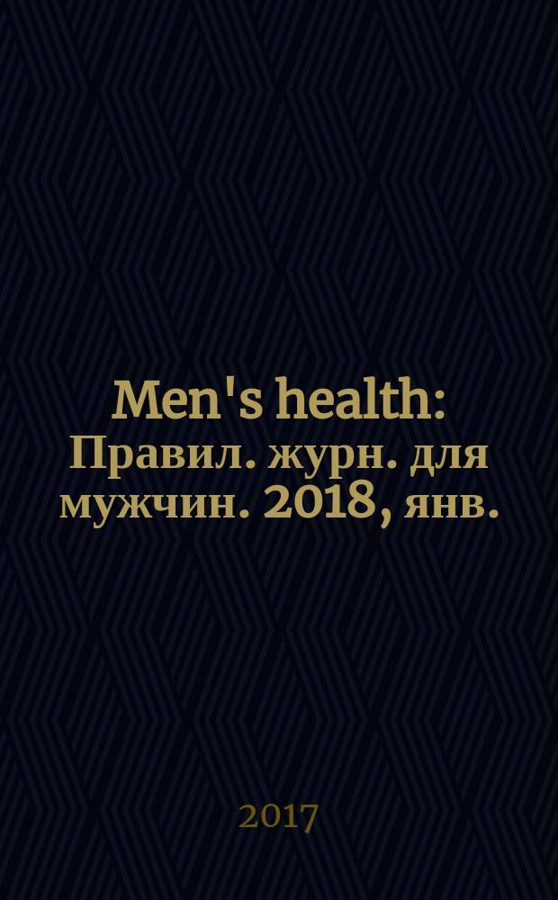 Men's health : Правил. журн. для мужчин. 2018, янв. (231)