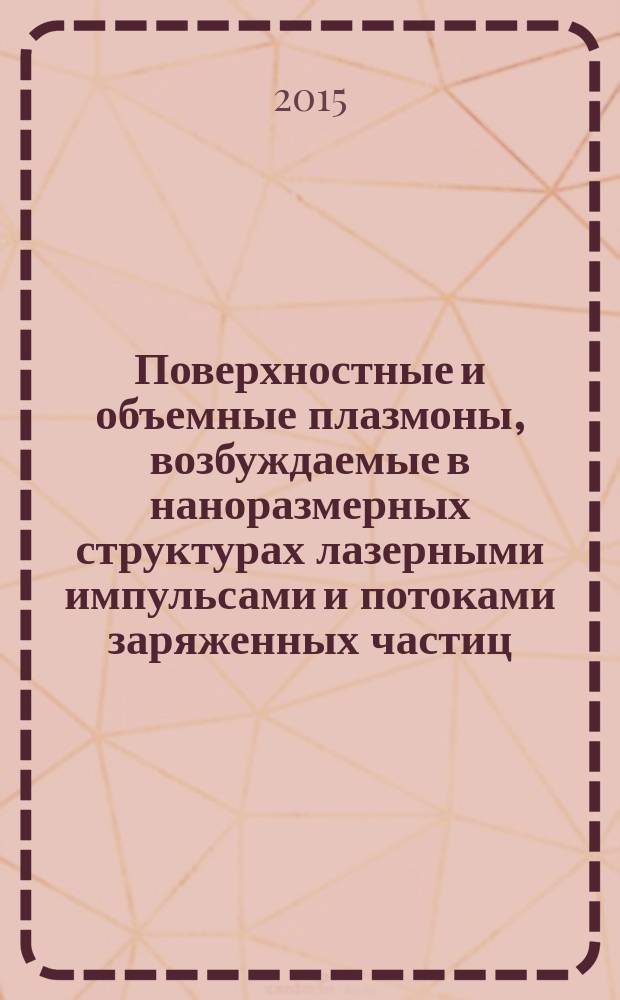 Поверхностные и объемные плазмоны, возбуждаемые в наноразмерных структурах лазерными импульсами и потоками заряженных частиц : автореферат диссертации на соискание ученой степени кандидата физико-математических наук : специальность 01.04.03 <Радиофизика>