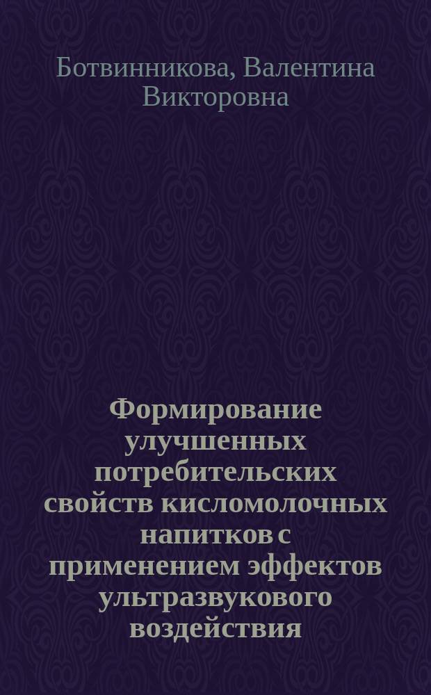 Формирование улучшенных потребительских свойств кисломолочных напитков с применением эффектов ультразвукового воздействия : автореферат диссертации на соискание ученой степени кандидата технических наук : специальность 05.18.15 <Технология и товароведение пищевых продуктов и функционального и специализированного назначения и общественного питания>