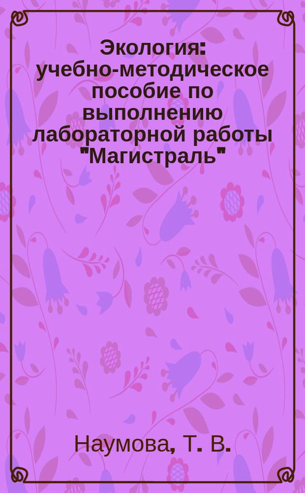 Экология : учебно-методическое пособие по выполнению лабораторной работы "Магистраль" : для студентов всех направлений и специальностей всех форм обучения