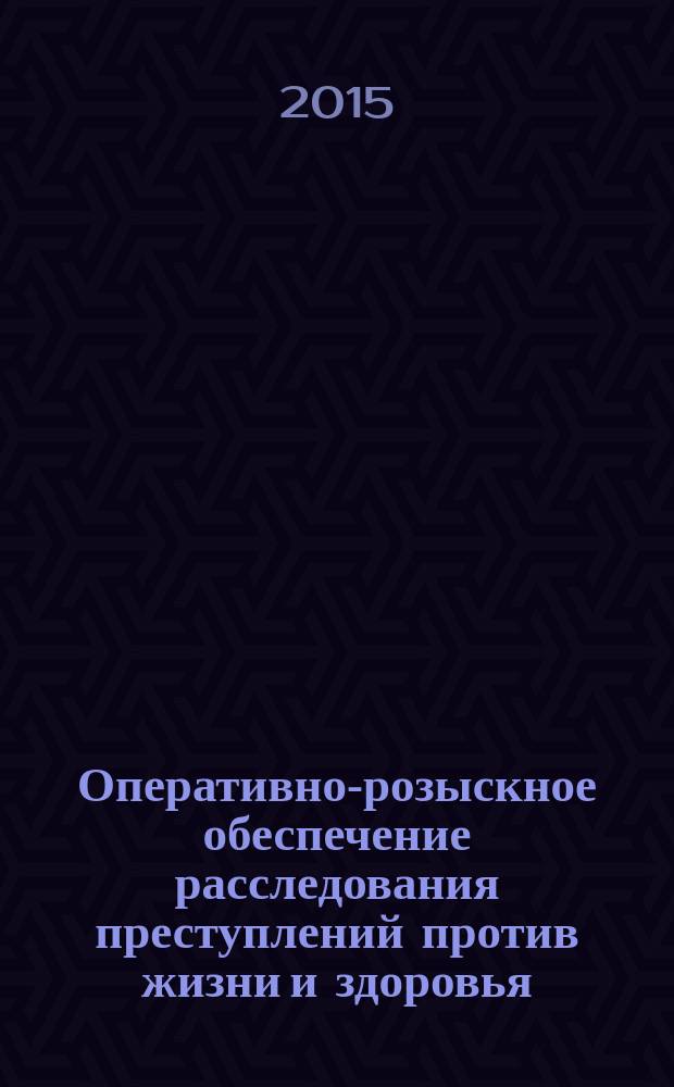 Оперативно-розыскное обеспечение расследования преступлений против жизни и здоровья : автореферат диссертации на соискание ученой степени кандидата юридических наук : специальность 12.00.12 <Криминалистика; судебно-экспертная деятельность; оперативно-розыскная деятельность>