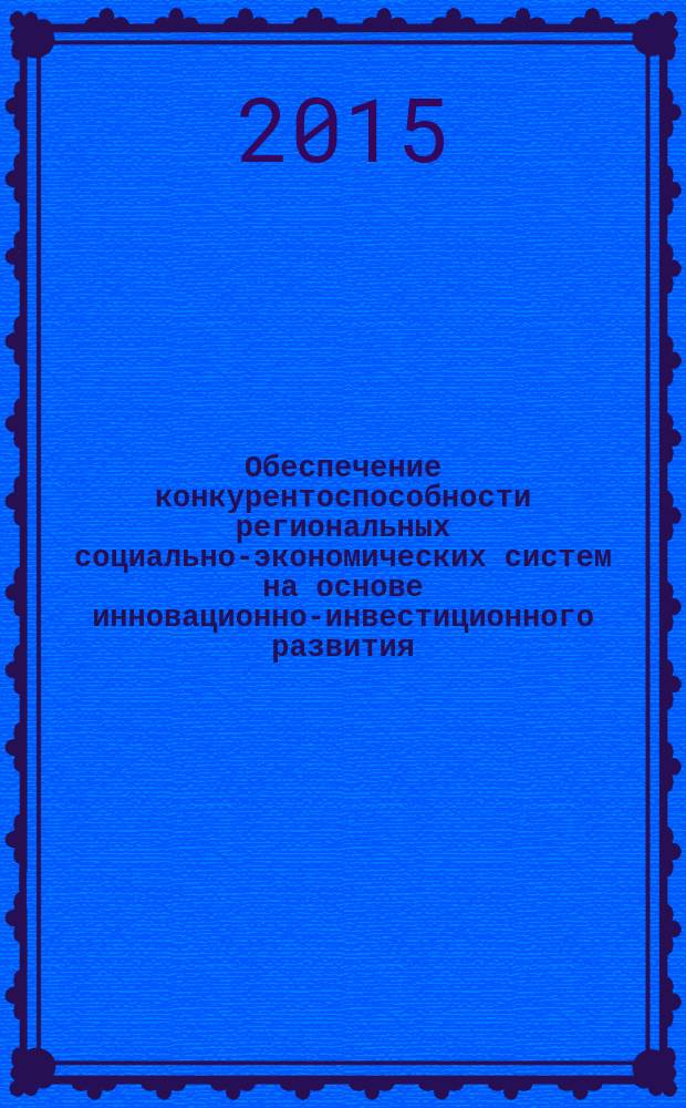 Обеспечение конкурентоспособности региональных социально-экономических систем на основе инновационно-инвестиционного развития : автореферат диссертации на соискание ученой степени кандидата экономических наук : специальность 08.00.05 <Экономика и управление народным хозяйством по отраслям и сферам деятельности, в т.ч.: экономика, организация и управление предприятиями,>