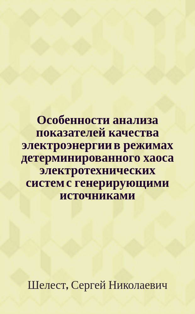 Особенности анализа показателей качества электроэнергии в режимах детерминированного хаоса электротехнических систем с генерирующими источниками : автореферат диссертации на соискание ученой степени кандидата технических наук : специальность 05.09.03 <Электротехнические комплексы и системы>