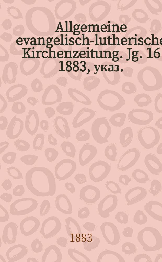 Allgemeine evangelisch-lutherische Kirchenzeitung. Jg. 16 1883, указ.