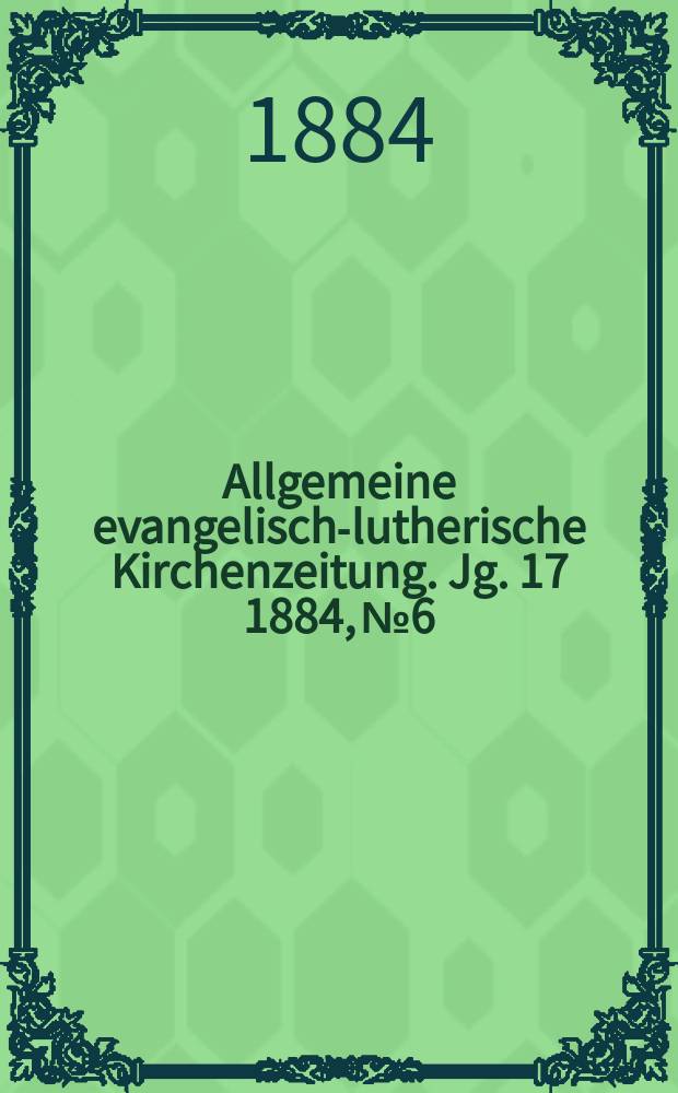 Allgemeine evangelisch-lutherische Kirchenzeitung. Jg. 17 1884, № 6