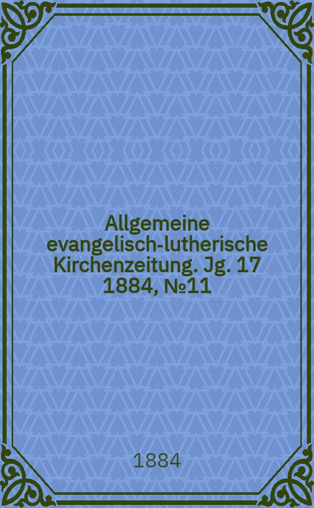 Allgemeine evangelisch-lutherische Kirchenzeitung. Jg. 17 1884, № 11