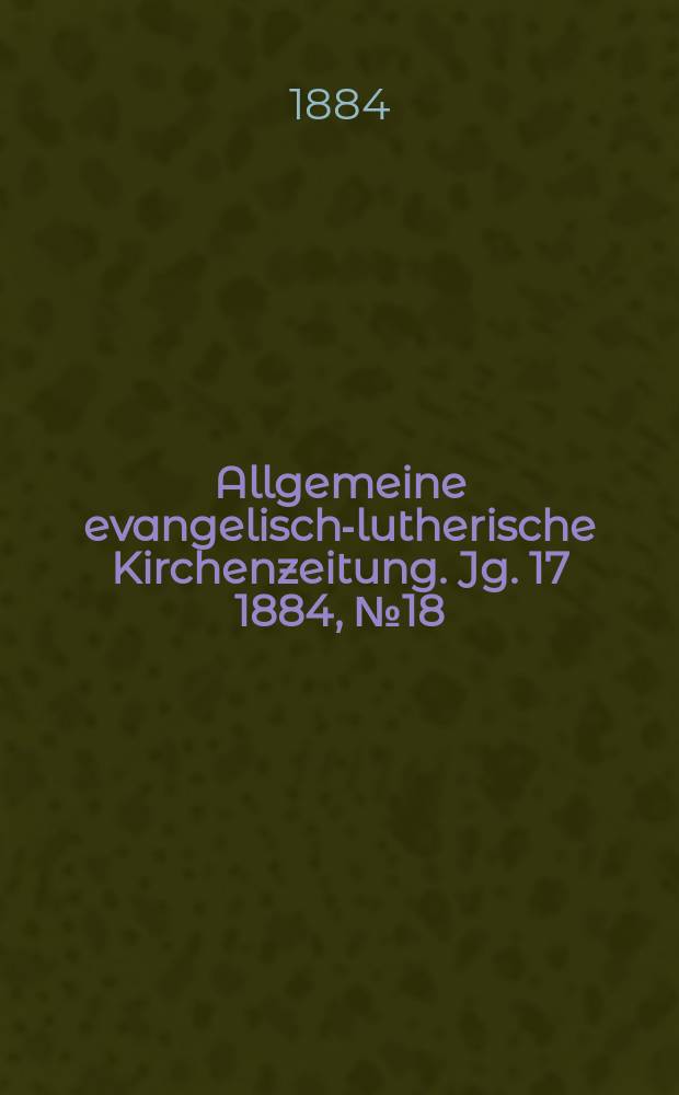 Allgemeine evangelisch-lutherische Kirchenzeitung. Jg. 17 1884, № 18