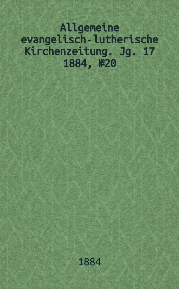 Allgemeine evangelisch-lutherische Kirchenzeitung. Jg. 17 1884, № 20