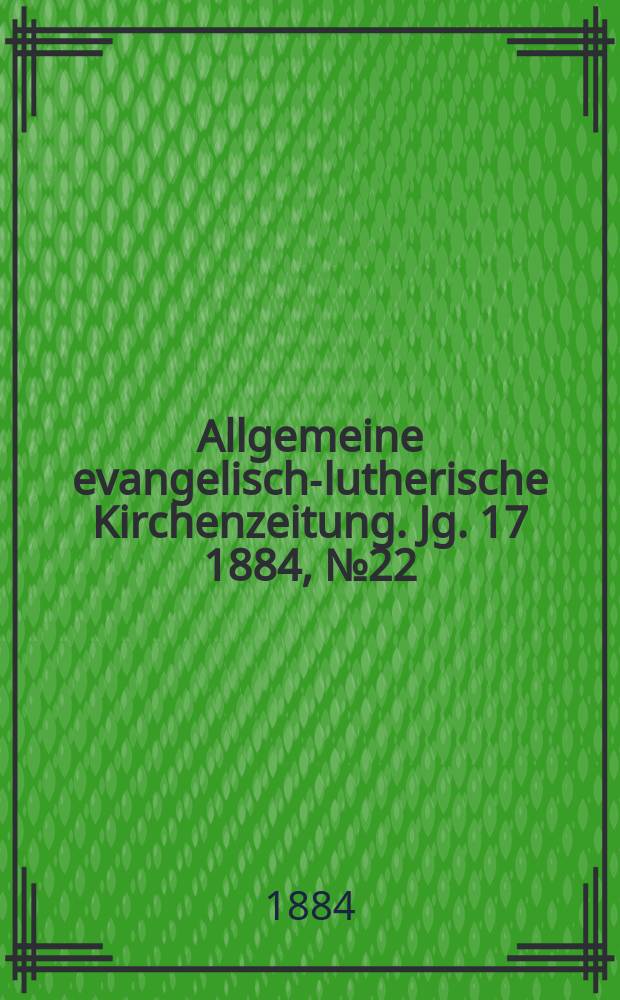 Allgemeine evangelisch-lutherische Kirchenzeitung. Jg. 17 1884, № 22
