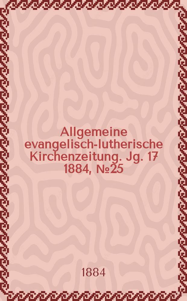 Allgemeine evangelisch-lutherische Kirchenzeitung. Jg. 17 1884, № 25