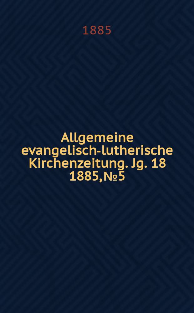 Allgemeine evangelisch-lutherische Kirchenzeitung. Jg. 18 1885, № 5