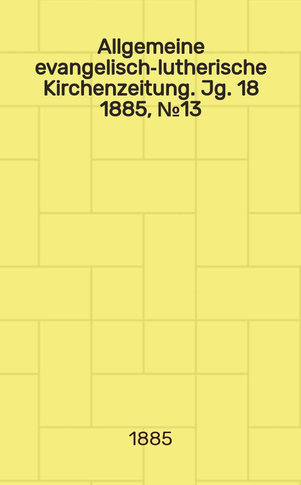 Allgemeine evangelisch-lutherische Kirchenzeitung. Jg. 18 1885, № 13