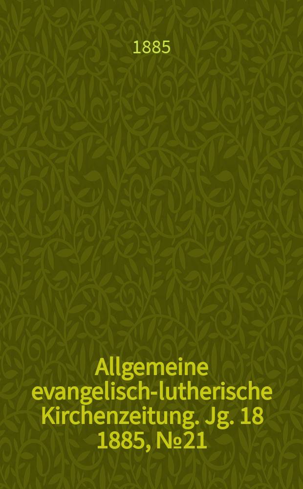 Allgemeine evangelisch-lutherische Kirchenzeitung. Jg. 18 1885, № 21