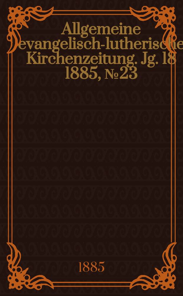 Allgemeine evangelisch-lutherische Kirchenzeitung. Jg. 18 1885, № 23