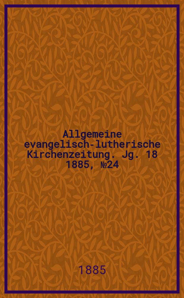 Allgemeine evangelisch-lutherische Kirchenzeitung. Jg. 18 1885, № 24