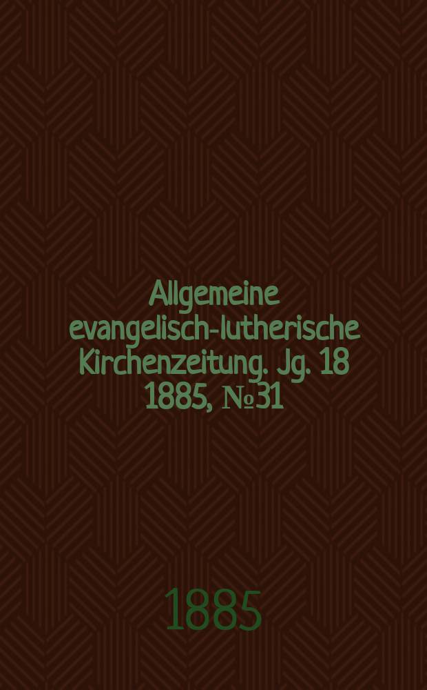 Allgemeine evangelisch-lutherische Kirchenzeitung. Jg. 18 1885, № 31