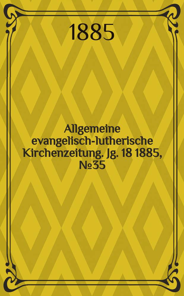 Allgemeine evangelisch-lutherische Kirchenzeitung. Jg. 18 1885, № 35