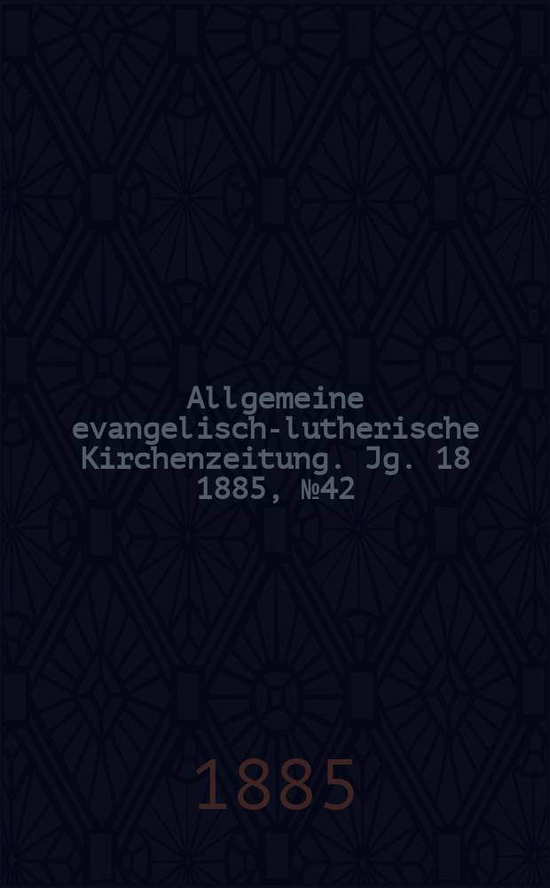Allgemeine evangelisch-lutherische Kirchenzeitung. Jg. 18 1885, № 42