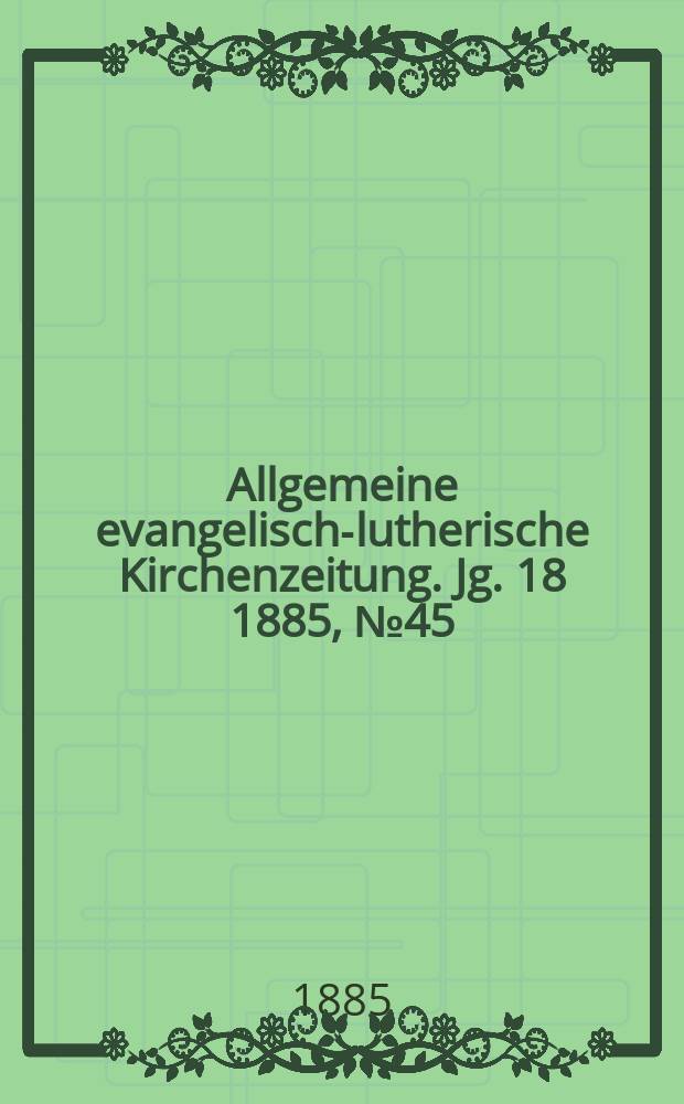 Allgemeine evangelisch-lutherische Kirchenzeitung. Jg. 18 1885, № 45