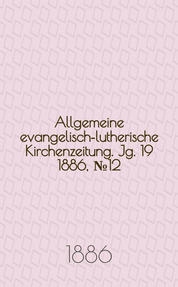 Allgemeine evangelisch-lutherische Kirchenzeitung. Jg. 19 1886, № 12