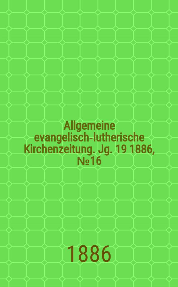 Allgemeine evangelisch-lutherische Kirchenzeitung. Jg. 19 1886, № 16