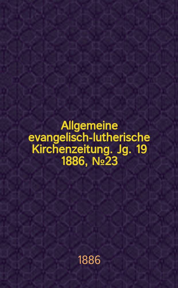 Allgemeine evangelisch-lutherische Kirchenzeitung. Jg. 19 1886, № 23