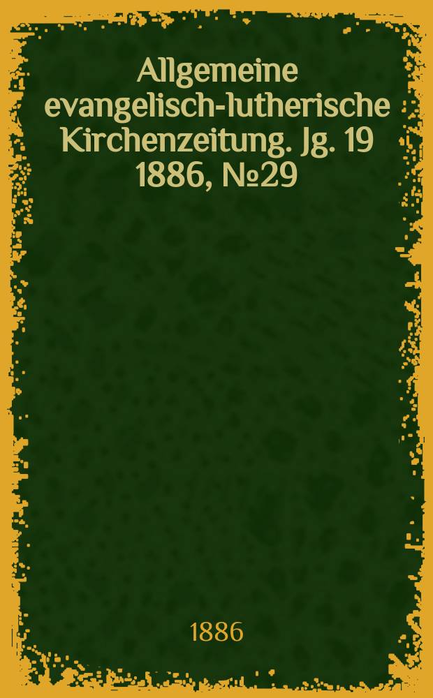Allgemeine evangelisch-lutherische Kirchenzeitung. Jg. 19 1886, № 29