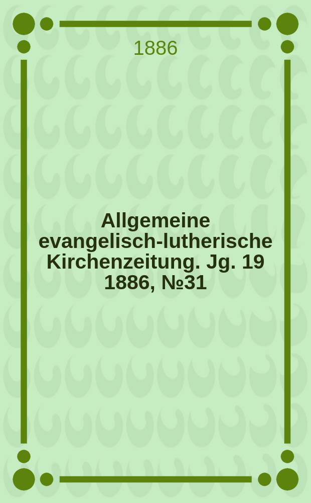 Allgemeine evangelisch-lutherische Kirchenzeitung. Jg. 19 1886, № 31