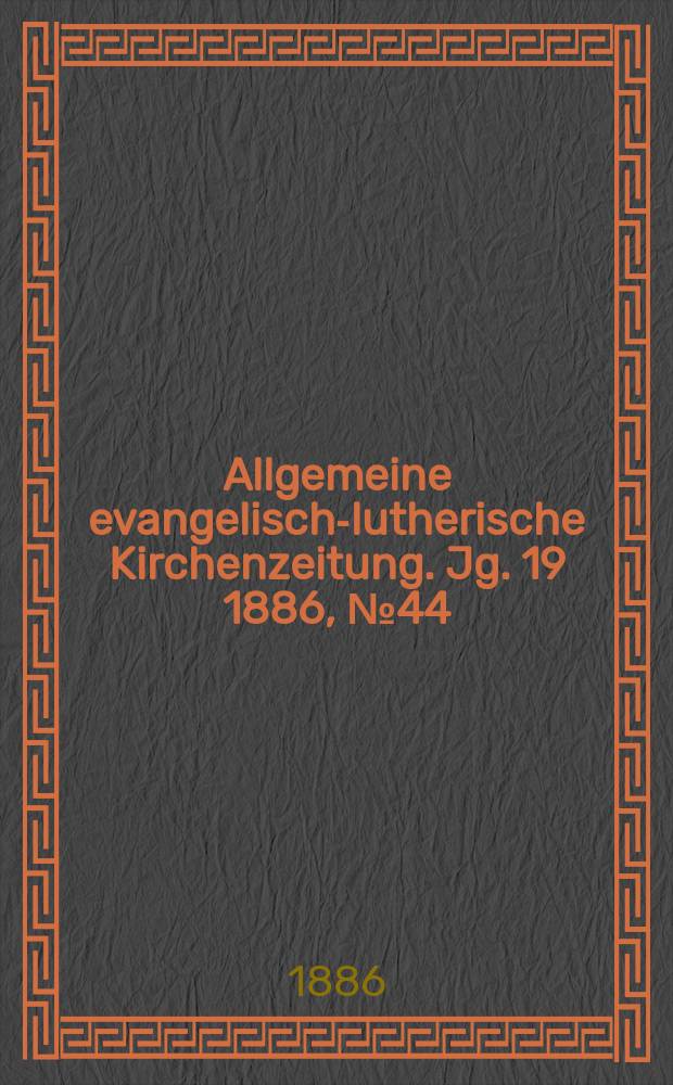 Allgemeine evangelisch-lutherische Kirchenzeitung. Jg. 19 1886, № 44