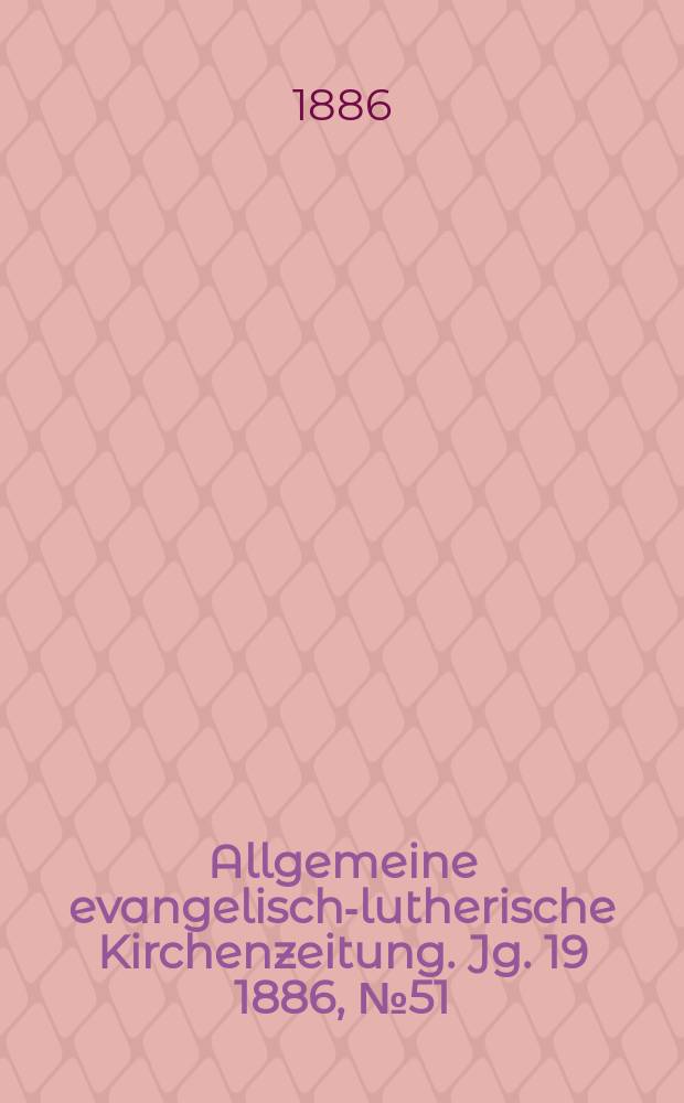 Allgemeine evangelisch-lutherische Kirchenzeitung. Jg. 19 1886, № 51