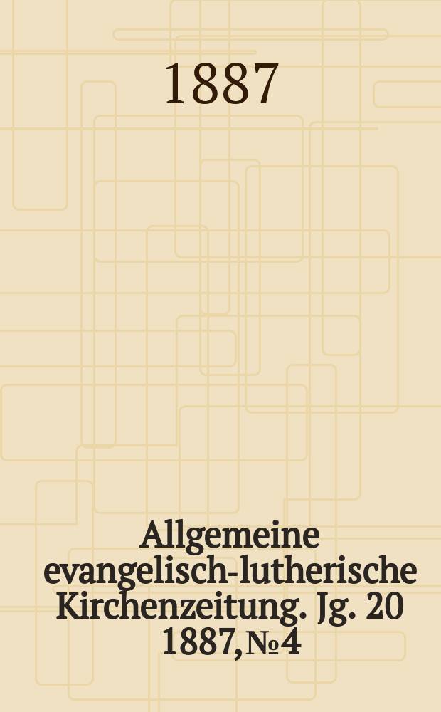 Allgemeine evangelisch-lutherische Kirchenzeitung. Jg. 20 1887, № 4