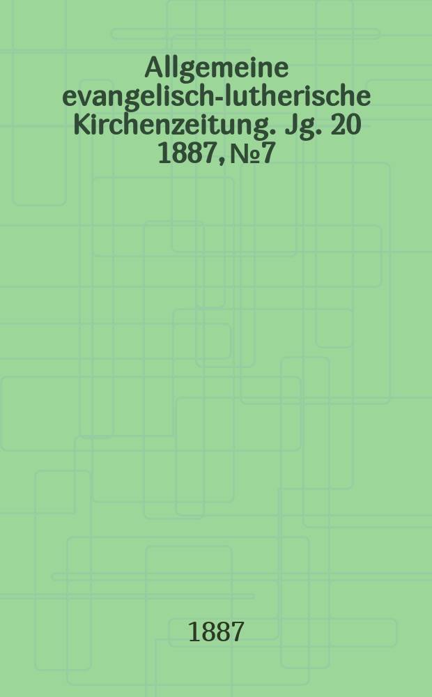 Allgemeine evangelisch-lutherische Kirchenzeitung. Jg. 20 1887, № 7