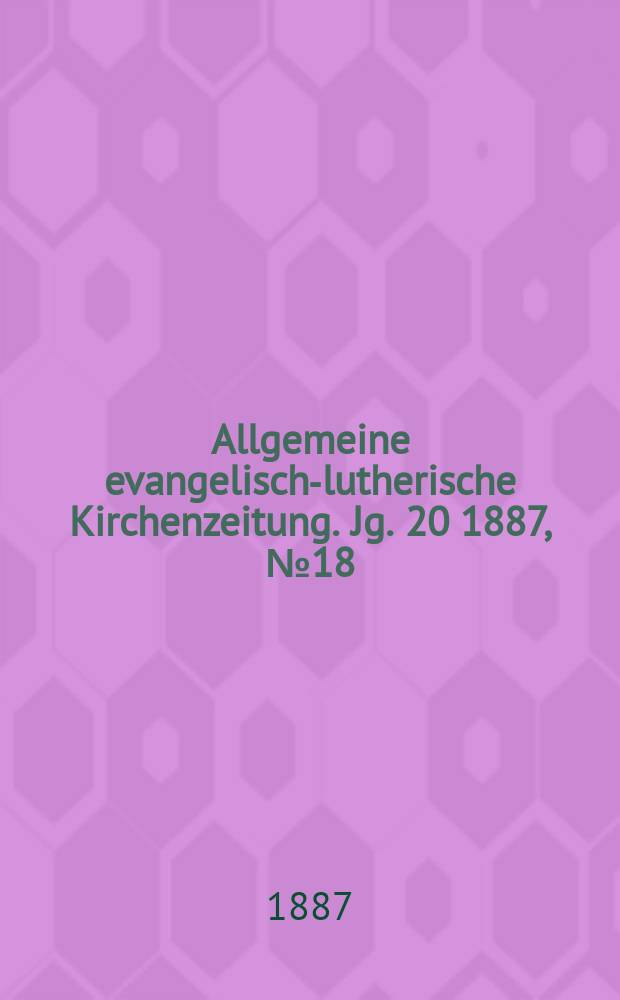 Allgemeine evangelisch-lutherische Kirchenzeitung. Jg. 20 1887, № 18