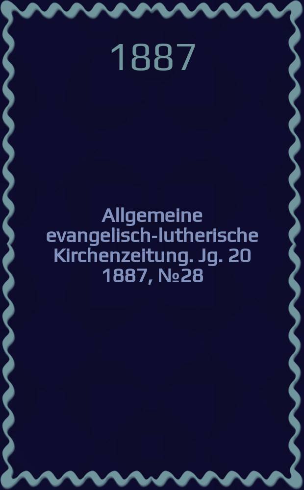 Allgemeine evangelisch-lutherische Kirchenzeitung. Jg. 20 1887, № 28