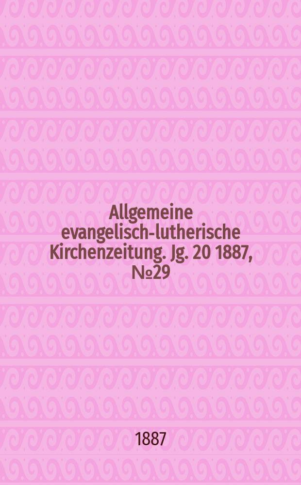 Allgemeine evangelisch-lutherische Kirchenzeitung. Jg. 20 1887, № 29