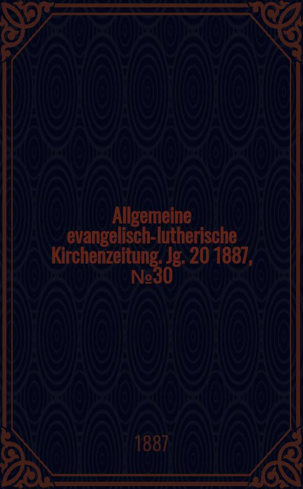 Allgemeine evangelisch-lutherische Kirchenzeitung. Jg. 20 1887, № 30