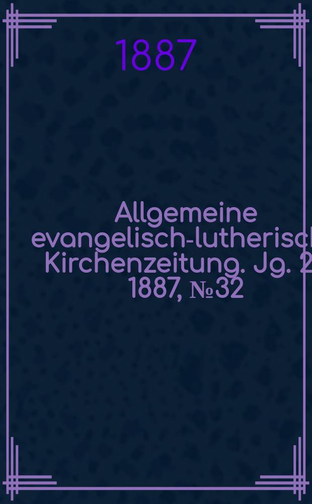 Allgemeine evangelisch-lutherische Kirchenzeitung. Jg. 20 1887, № 32