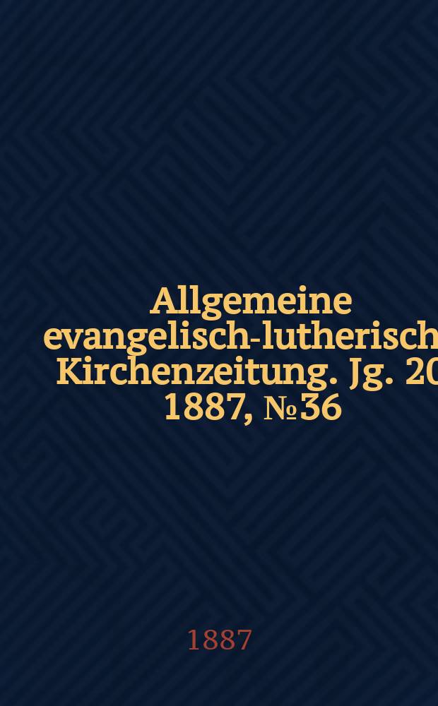 Allgemeine evangelisch-lutherische Kirchenzeitung. Jg. 20 1887, № 36