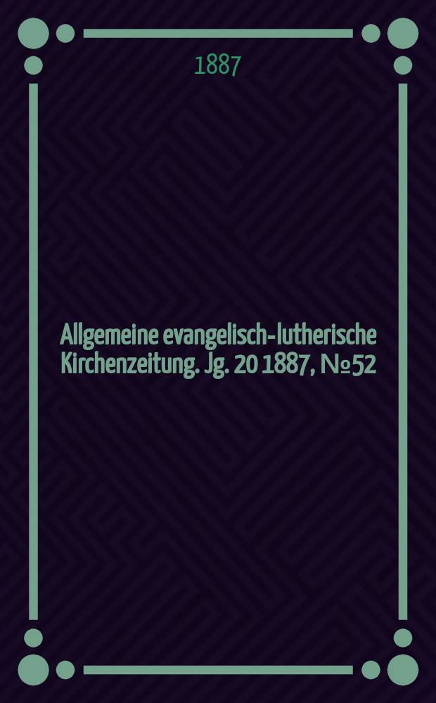Allgemeine evangelisch-lutherische Kirchenzeitung. Jg. 20 1887, № 52