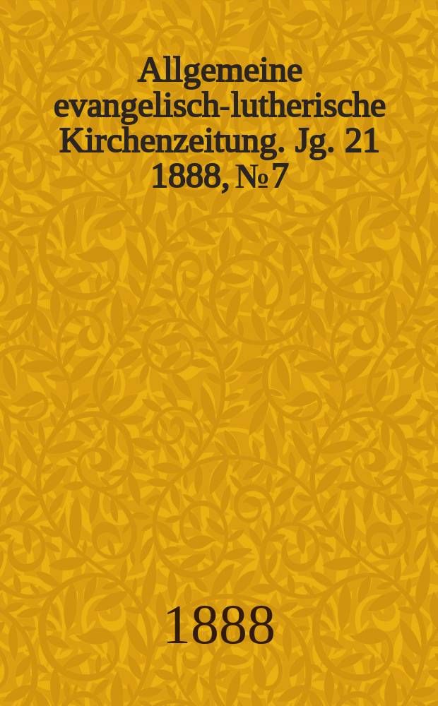 Allgemeine evangelisch-lutherische Kirchenzeitung. Jg. 21 1888, № 7