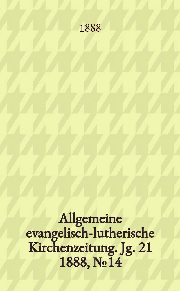 Allgemeine evangelisch-lutherische Kirchenzeitung. Jg. 21 1888, № 14