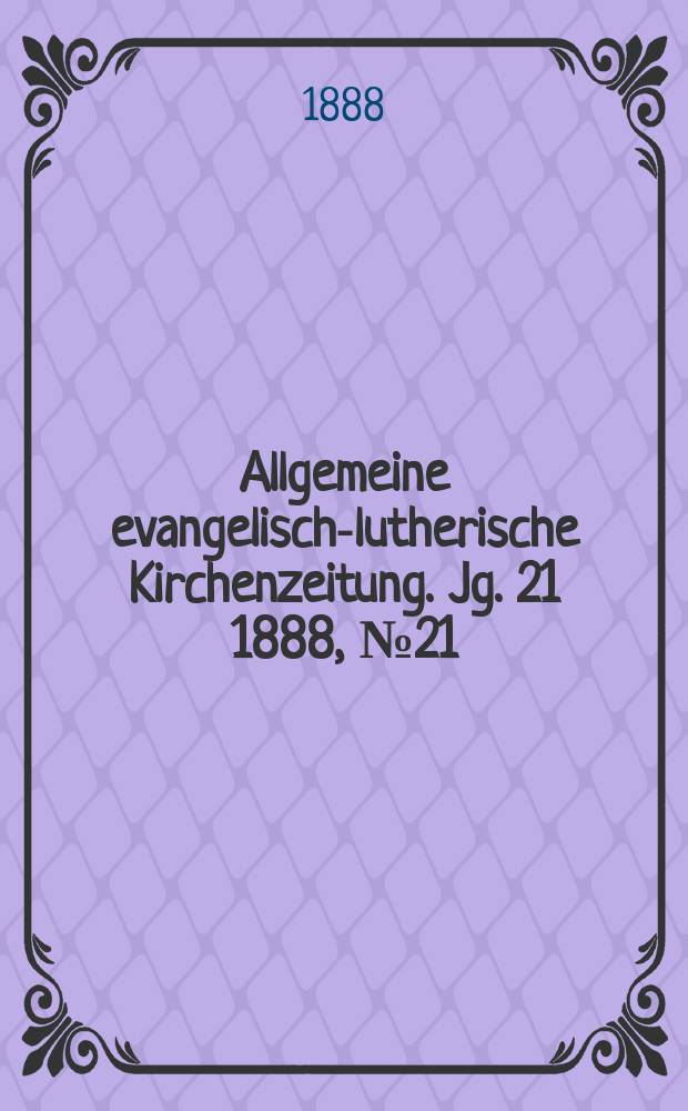 Allgemeine evangelisch-lutherische Kirchenzeitung. Jg. 21 1888, № 21