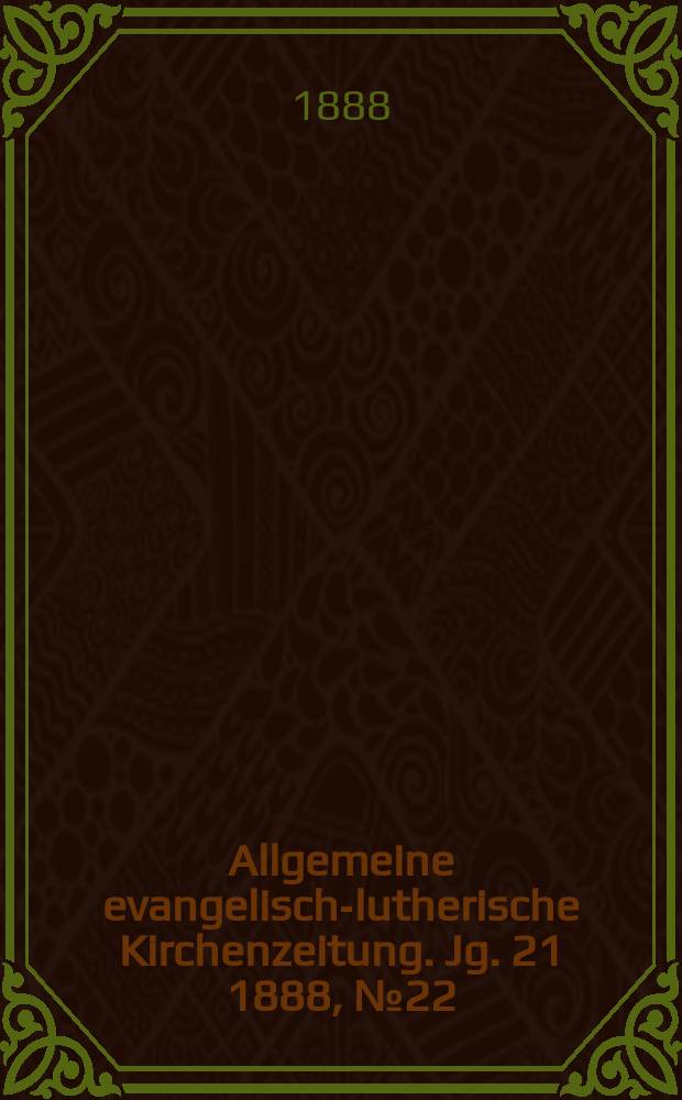Allgemeine evangelisch-lutherische Kirchenzeitung. Jg. 21 1888, № 22