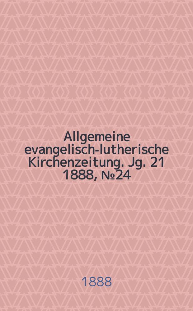 Allgemeine evangelisch-lutherische Kirchenzeitung. Jg. 21 1888, № 24