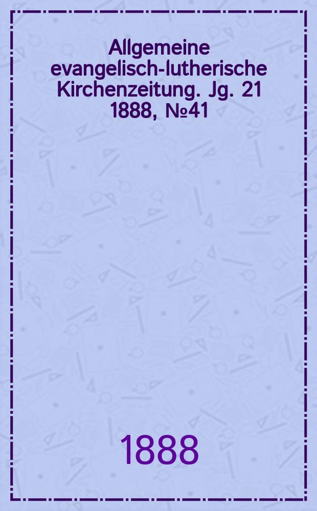 Allgemeine evangelisch-lutherische Kirchenzeitung. Jg. 21 1888, № 41