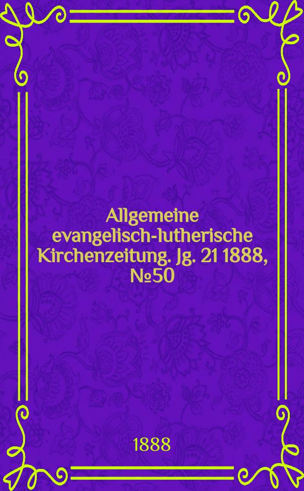 Allgemeine evangelisch-lutherische Kirchenzeitung. Jg. 21 1888, № 50