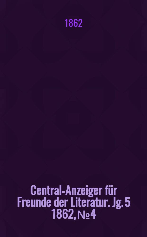 Central-Anzeiger f&uuml;r Freunde der Literatur. Jg. 5 1862, № 4
