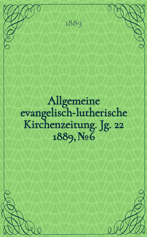 Allgemeine evangelisch-lutherische Kirchenzeitung. Jg. 22 1889, № 6